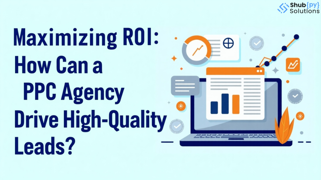 Maximizing ROI: How can a PPC agency drive high-quality leads?