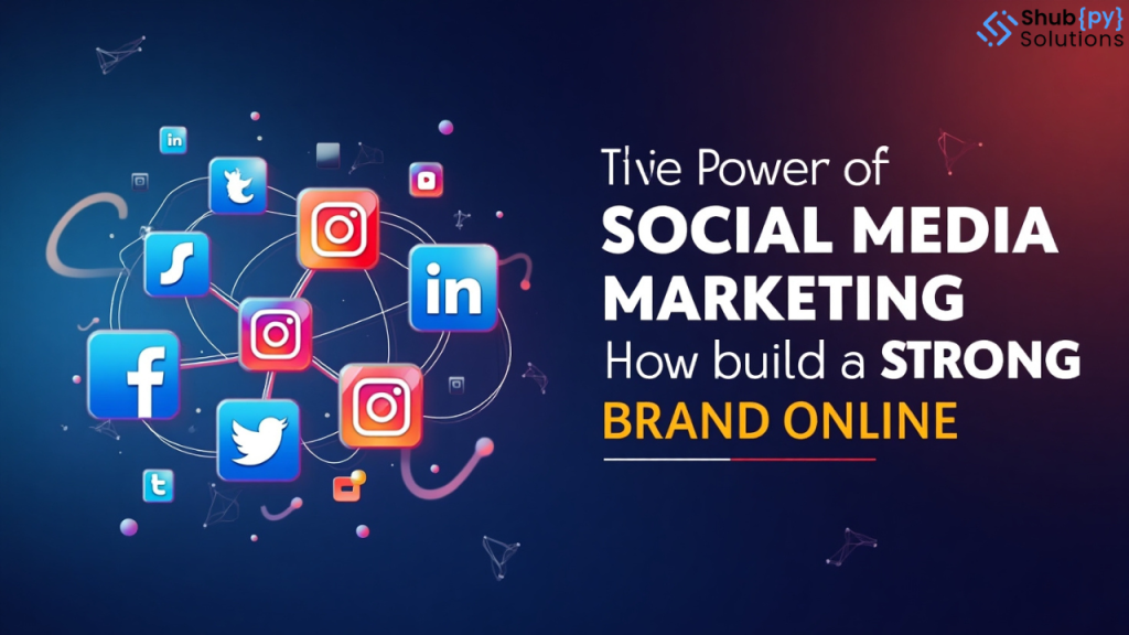 The Power of Social Media Marketing: How to Build a Strong Brand Online