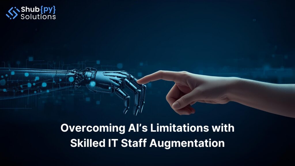 Overcoming AI’s Limitations with Skilled IT Staff Augmentation