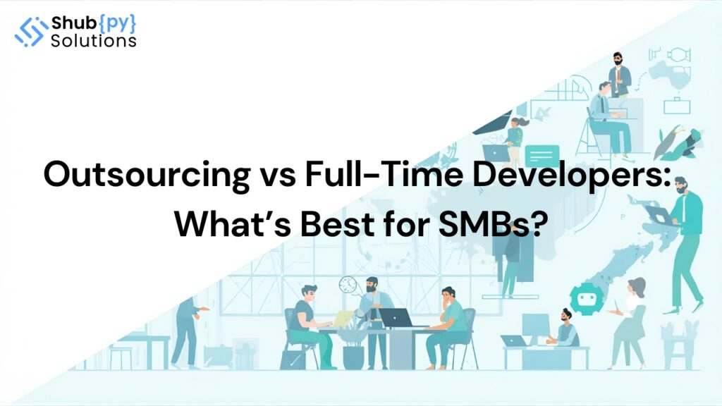 Outsourcing vs Full-Time Developers: What’s Best for SMBs?