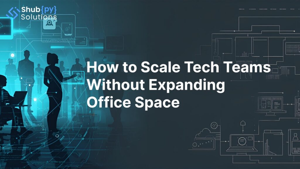 How to Scale Tech Teams Without Expanding Office Space