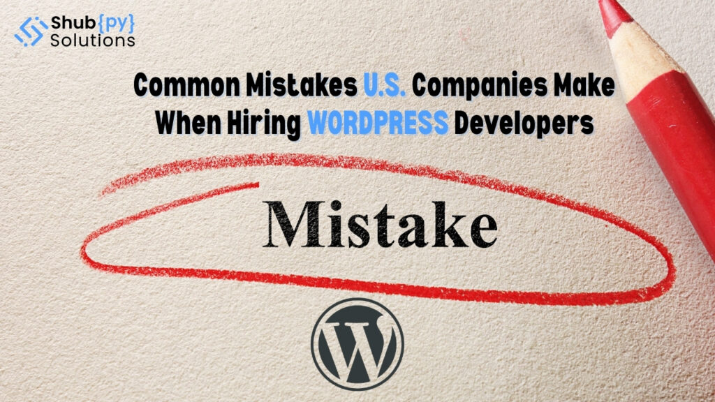 Common Mistakes US Companies Make When Hiring WordPress Developers
